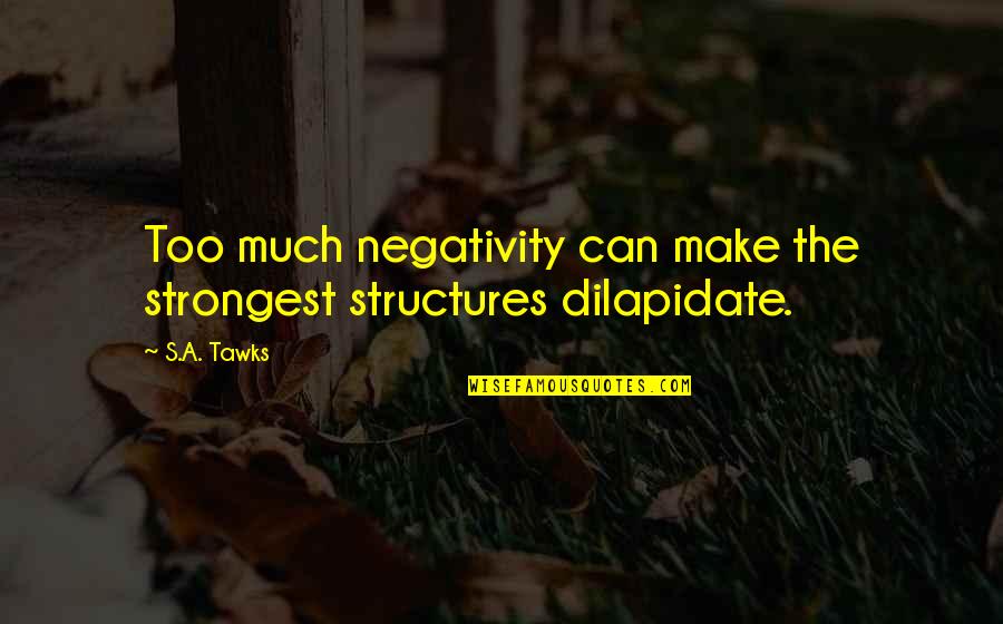 Dilapidate Quotes By S.A. Tawks: Too much negativity can make the strongest structures