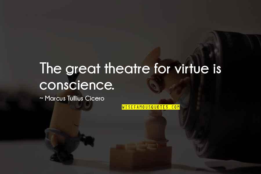 Dilapidated Antonym Quotes By Marcus Tullius Cicero: The great theatre for virtue is conscience.