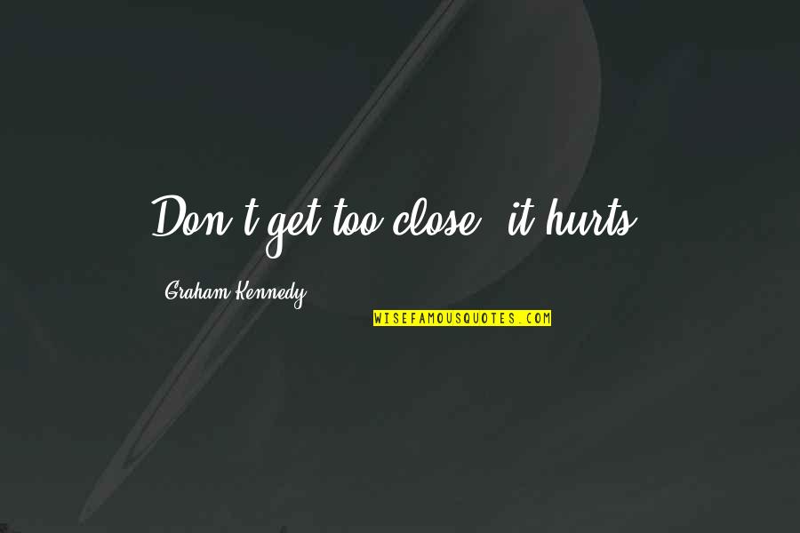 Dilapidated Crossword Quotes By Graham Kennedy: Don't get too close, it hurts.