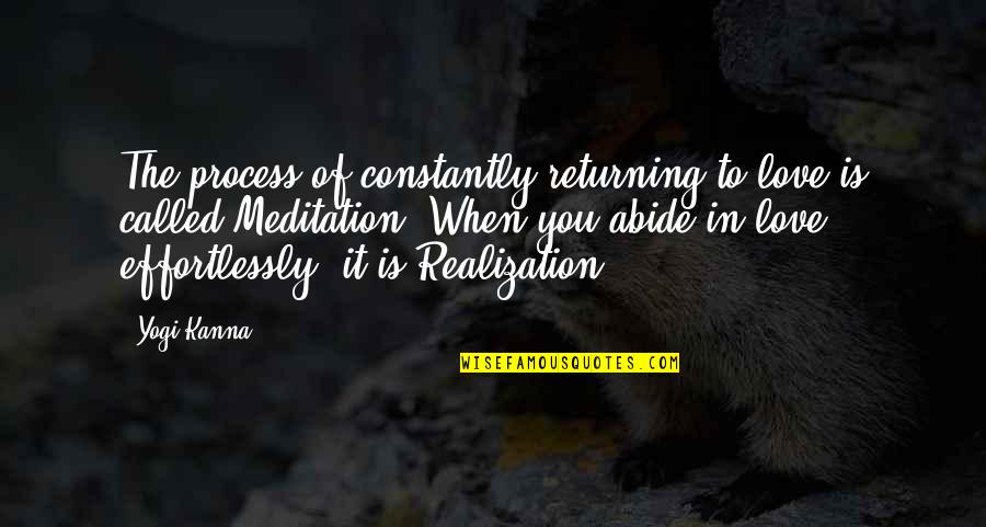 Dilara Quotes By Yogi Kanna: The process of constantly returning to love is Dilara Quotes By Yogi Kanna: The process of constantly returning to love is