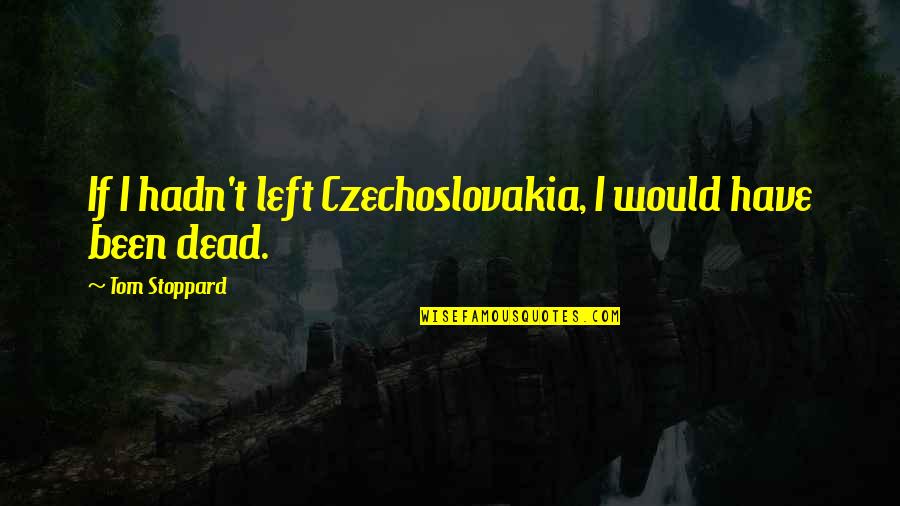 Dilara Sanlik Quotes By Tom Stoppard: If I hadn't left Czechoslovakia, I would have