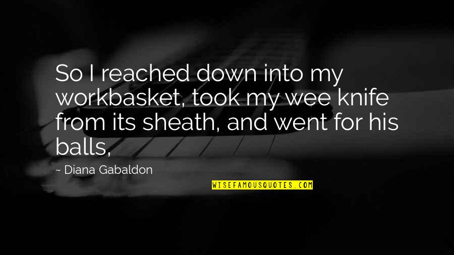 Dilara Ztun Quotes By Diana Gabaldon: So I reached down into my workbasket, took Dilara Ztun Quotes By Diana Gabaldon: So I reached down into my workbasket, took