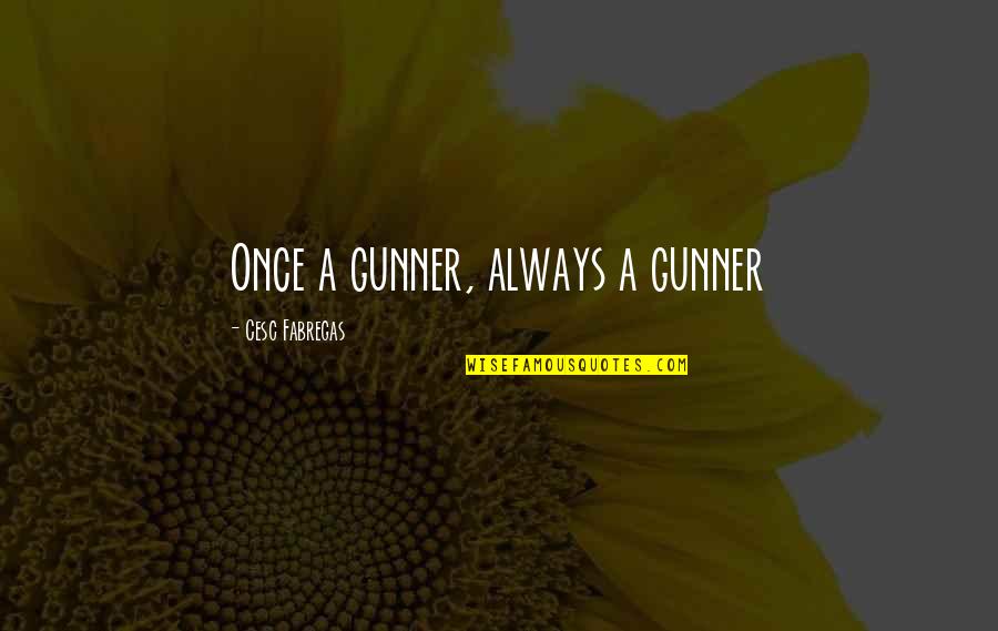 Dilatado Significado Quotes By Cesc Fabregas: Once a gunner, always a gunner