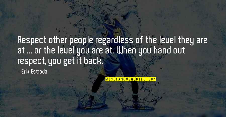 Dilatadores Quotes By Erik Estrada: Respect other people regardless of the level they Dilatadores Quotes By Erik Estrada: Respect other people regardless of the level they
