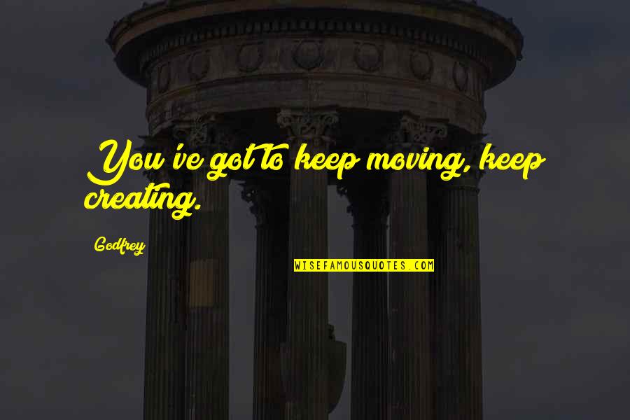 Dilatation Of Esophagus Quotes By Godfrey: You've got to keep moving, keep creating.