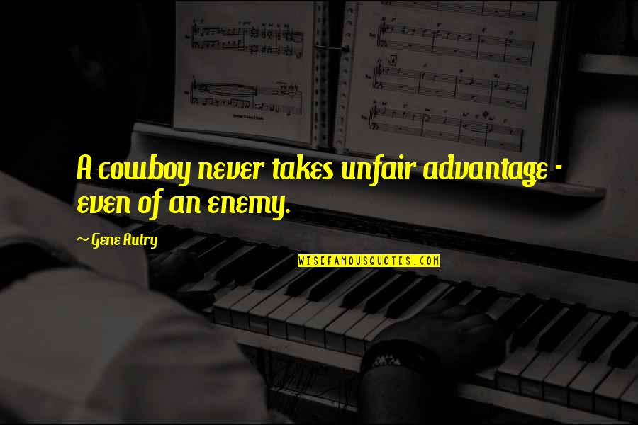 Dilated Peoples Best Quotes By Gene Autry: A cowboy never takes unfair advantage - even