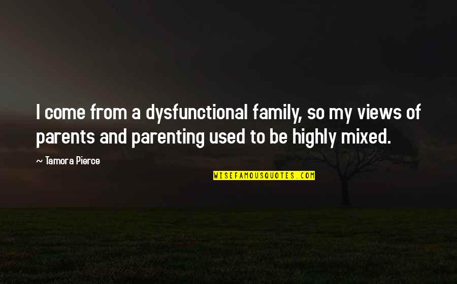 Dilated Pore Of Winer Quotes By Tamora Pierce: I come from a dysfunctional family, so my