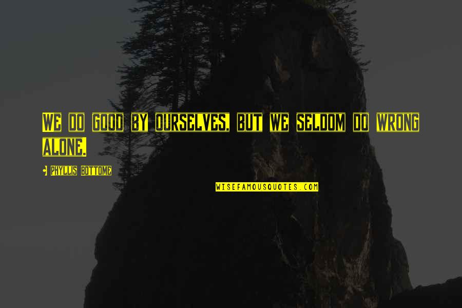 Dilated Pore Quotes By Phyllis Bottome: We do good by ourselves, but we seldom Dilated Pore Quotes By Phyllis Bottome: We do good by ourselves, but we seldom