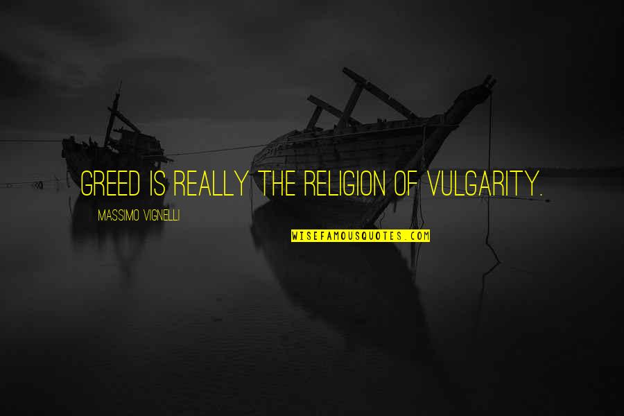 Dilatex Quotes By Massimo Vignelli: Greed is really the religion of vulgarity. Dilatex Quotes By Massimo Vignelli: Greed is really the religion of vulgarity.
