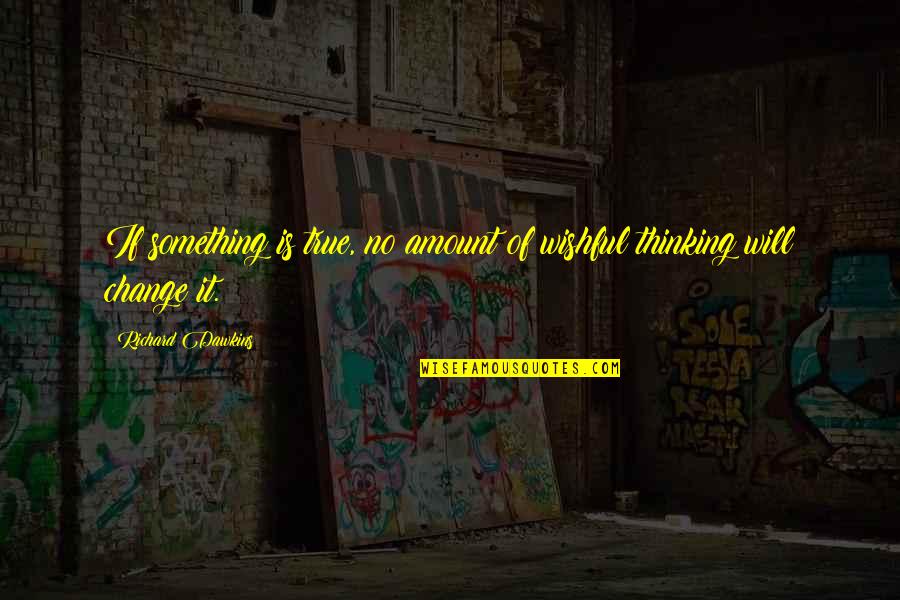 Dilatex Quotes By Richard Dawkins: If something is true, no amount of wishful Dilatex Quotes By Richard Dawkins: If something is true, no amount of wishful