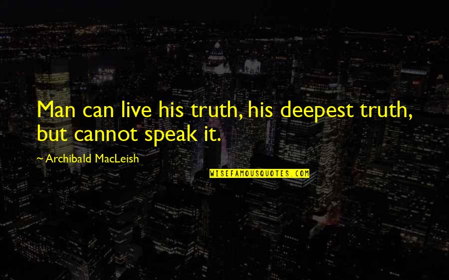 Dilations Khan Quotes By Archibald MacLeish: Man can live his truth, his deepest truth, Dilations Khan Quotes By Archibald MacLeish: Man can live his truth, his deepest truth,