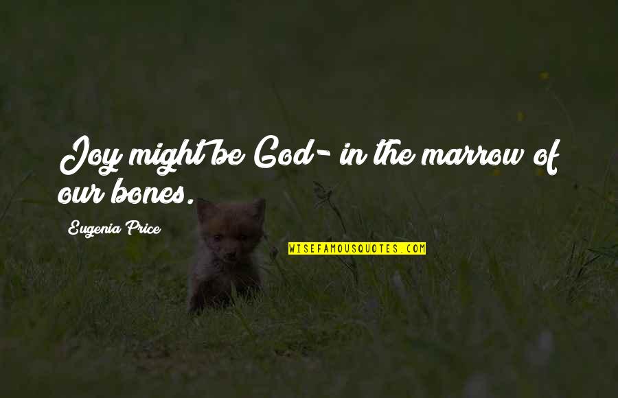 Dilatory Plea Quotes By Eugenia Price: Joy might be God- in the marrow of Dilatory Plea Quotes By Eugenia Price: Joy might be God- in the marrow of