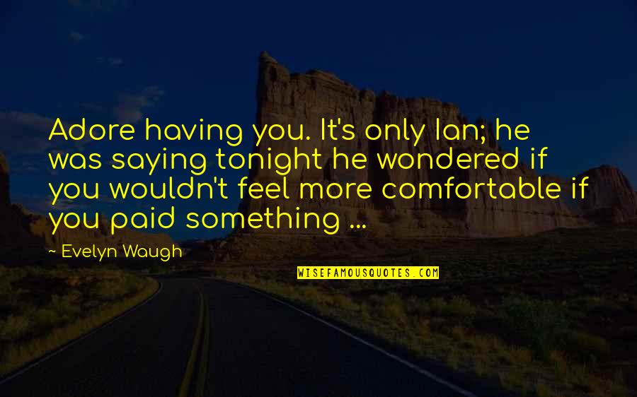 Dilatory Plea Quotes By Evelyn Waugh: Adore having you. It's only Ian; he was Dilatory Plea Quotes By Evelyn Waugh: Adore having you. It's only Ian; he was