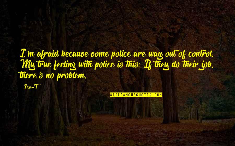 Dilatory Plea Quotes By Ice-T: I'm afraid because some police are way out