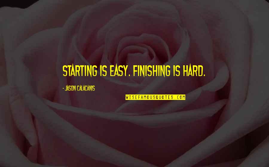 Dilaudid Half Life Quotes By Jason Calacanis: Starting is easy. Finishing is hard.
