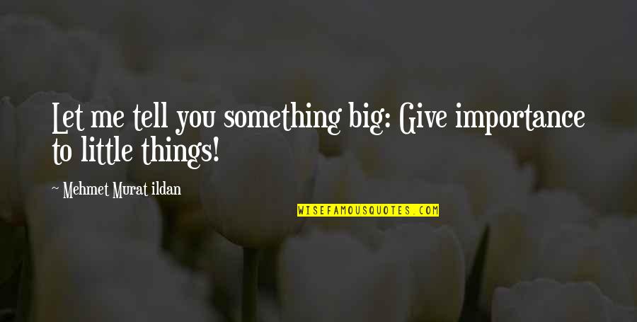 Dilaudid Quotes By Mehmet Murat Ildan: Let me tell you something big: Give importance