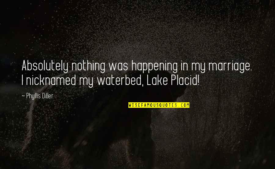 Dilaudid Quotes By Phyllis Diller: Absolutely nothing was happening in my marriage. I Dilaudid Quotes By Phyllis Diller: Absolutely nothing was happening in my marriage. I