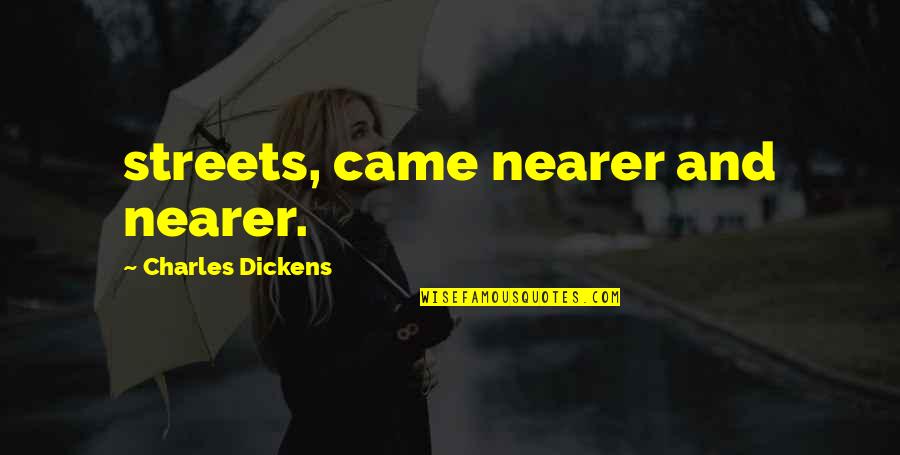 Dilauro Michele Quotes By Charles Dickens: streets, came nearer and nearer. Dilauro Michele Quotes By Charles Dickens: streets, came nearer and nearer.