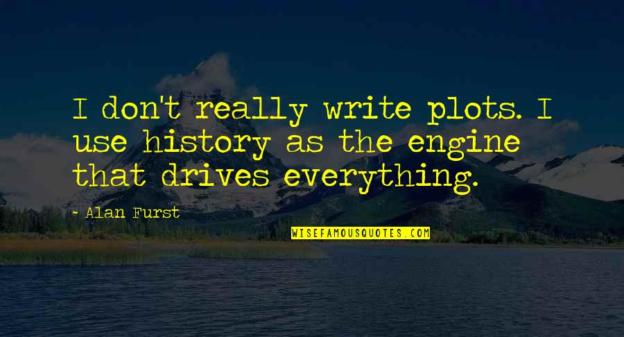 Dilauroyl Quotes By Alan Furst: I don't really write plots. I use history