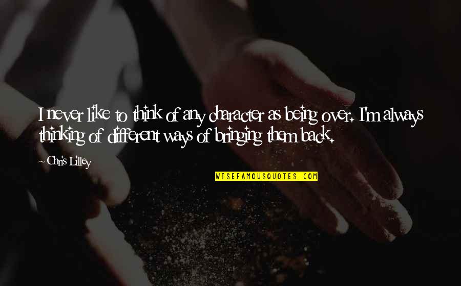 Dilawan Sa Quotes By Chris Lilley: I never like to think of any character Dilawan Sa Quotes By Chris Lilley: I never like to think of any character