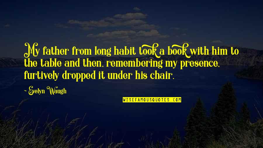 Dilawan Sa Quotes By Evelyn Waugh: My father from long habit took a book Dilawan Sa Quotes By Evelyn Waugh: My father from long habit took a book