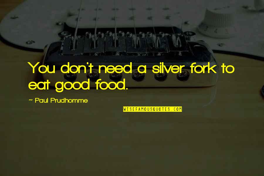 Dilbert Wally Quotes By Paul Prudhomme: You don't need a silver fork to eat