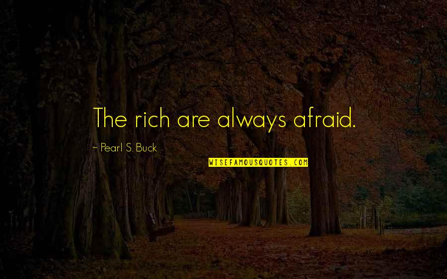 Dilce Diciembre Quotes By Pearl S. Buck: The rich are always afraid. Dilce Diciembre Quotes By Pearl S. Buck: The rich are always afraid.
