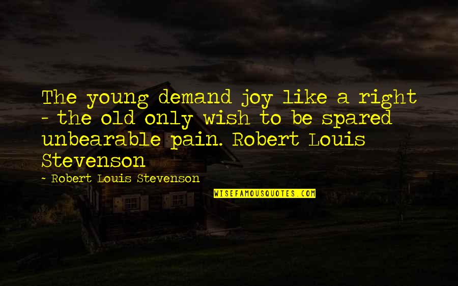 Dilcher T Quotes By Robert Louis Stevenson: The young demand joy like a right - Dilcher T Quotes By Robert Louis Stevenson: The young demand joy like a right -