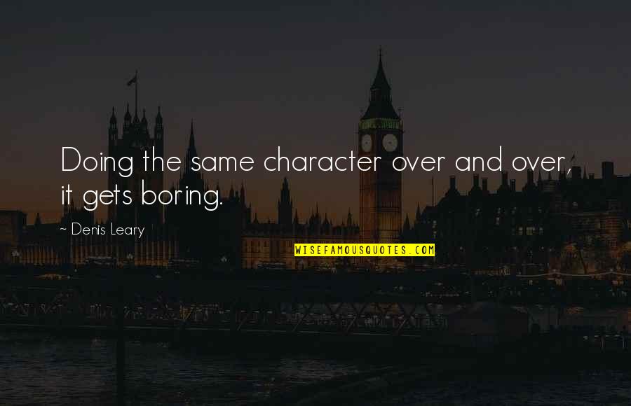 Dilday Carter Quotes By Denis Leary: Doing the same character over and over, it