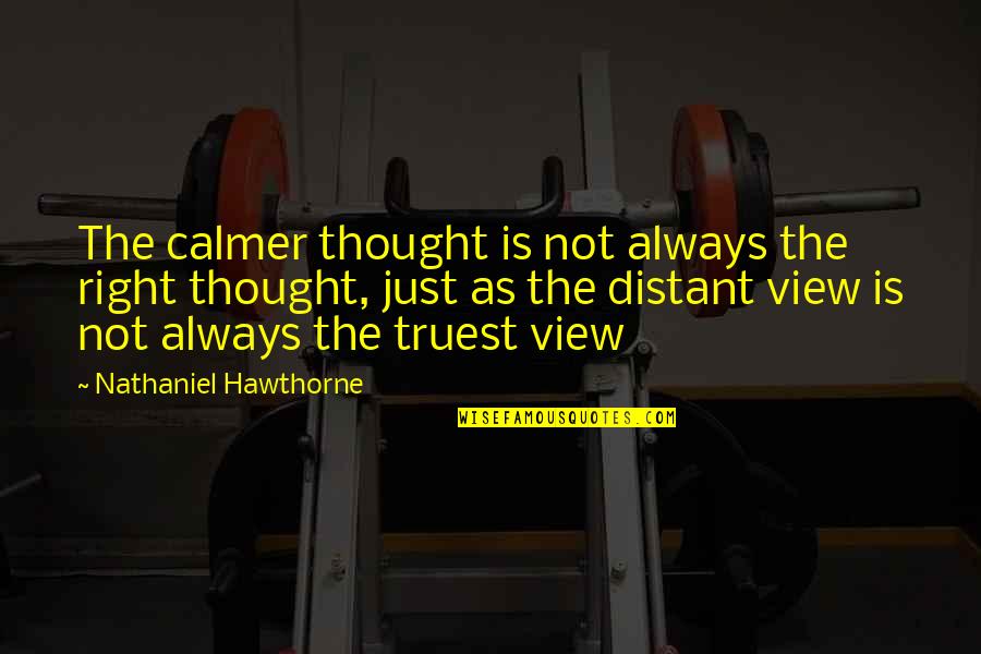 Dildine Joe Quotes By Nathaniel Hawthorne: The calmer thought is not always the right
