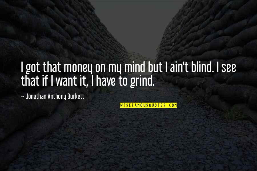 Dildine Quotes By Jonathan Anthony Burkett: I got that money on my mind but Dildine Quotes By Jonathan Anthony Burkett: I got that money on my mind but