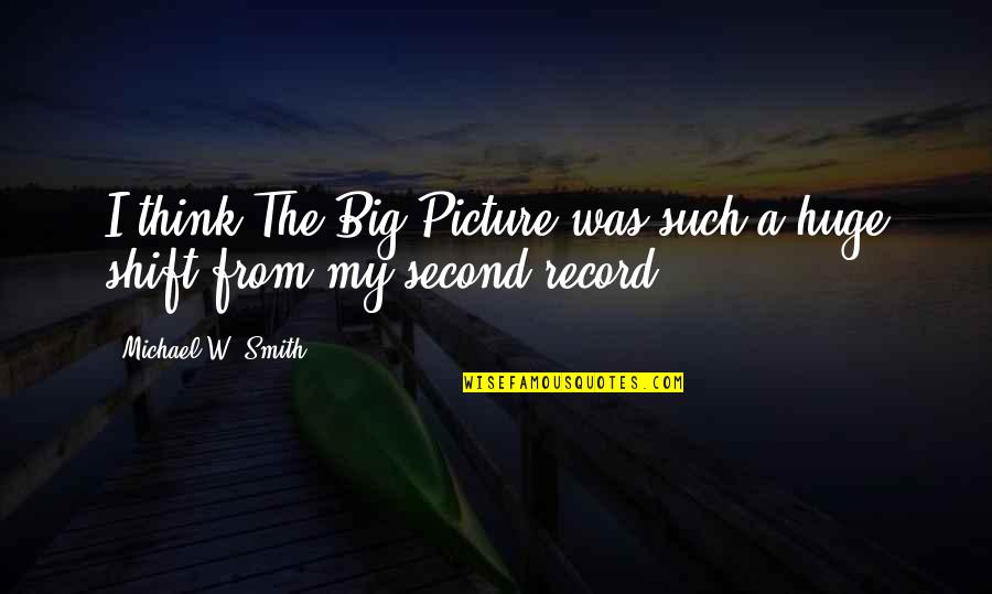 Dildine Quotes By Michael W. Smith: I think The Big Picture was such a Dildine Quotes By Michael W. Smith: I think The Big Picture was such a