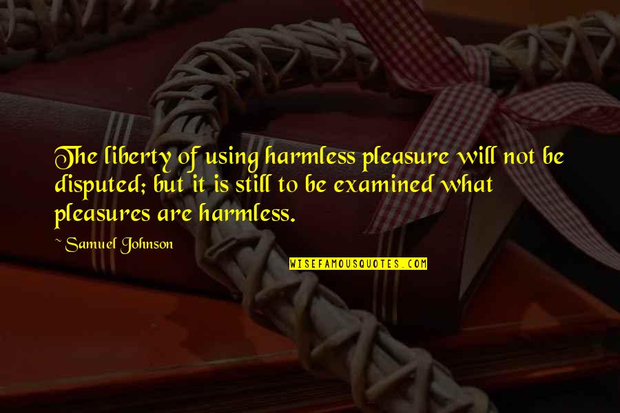 Dildine Quotes By Samuel Johnson: The liberty of using harmless pleasure will not Dildine Quotes By Samuel Johnson: The liberty of using harmless pleasure will not