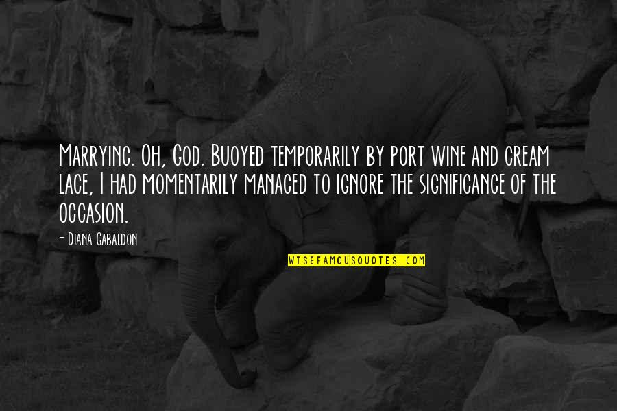 Dile Al Amor Quotes By Diana Gabaldon: Marrying. Oh, God. Buoyed temporarily by port wine Dile Al Amor Quotes By Diana Gabaldon: Marrying. Oh, God. Buoyed temporarily by port wine