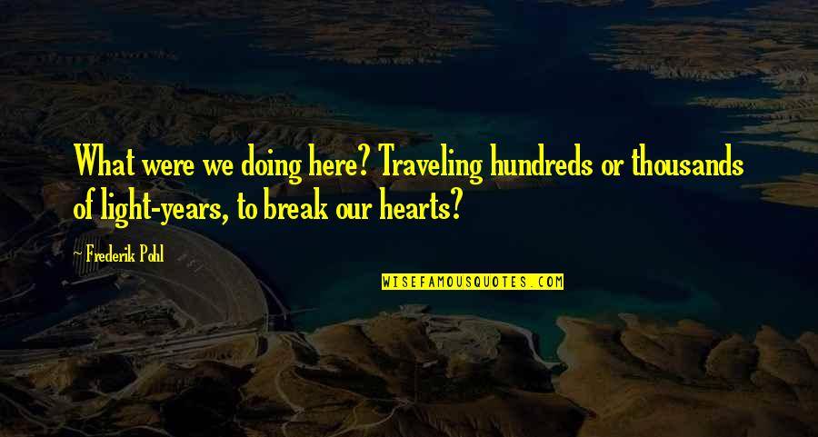 Dile Al Amor Quotes By Frederik Pohl: What were we doing here? Traveling hundreds or