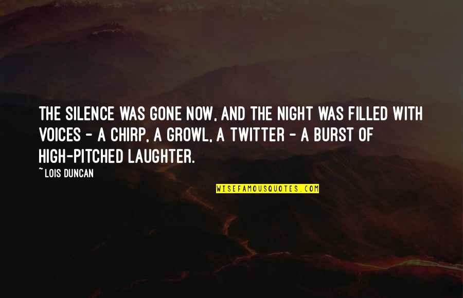 Dile Al Amor Quotes By Lois Duncan: The silence was gone now, and the night Dile Al Amor Quotes By Lois Duncan: The silence was gone now, and the night