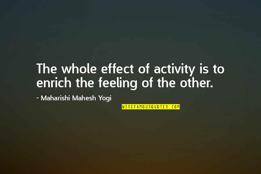 Dileepa 1980 Quotes By Maharishi Mahesh Yogi: The whole effect of activity is to enrich