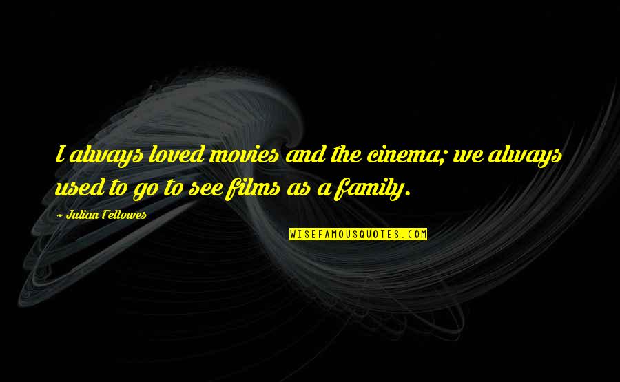 Dileepa1980 Quotes By Julian Fellowes: I always loved movies and the cinema; we Dileepa1980 Quotes By Julian Fellowes: I always loved movies and the cinema; we
