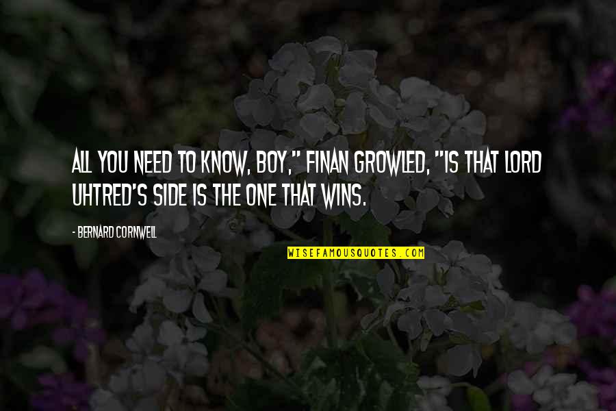 Dileepan Quotes By Bernard Cornwell: All you need to know, boy," Finan growled,