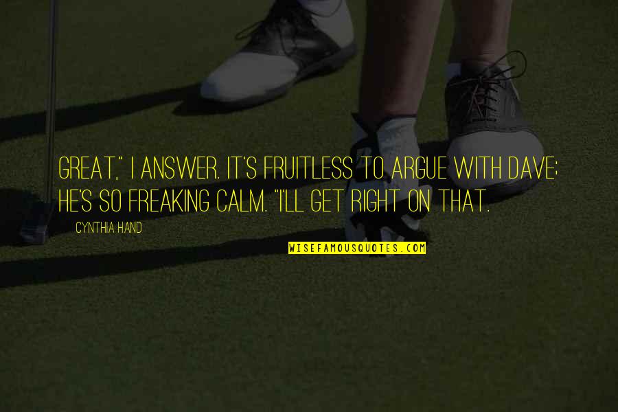 Dilema Etik Quotes By Cynthia Hand: Great," I answer. It's fruitless to argue with
