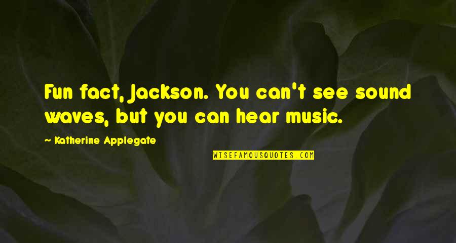 Dilema Etik Quotes By Katherine Applegate: Fun fact, Jackson. You can't see sound waves, Dilema Etik Quotes By Katherine Applegate: Fun fact, Jackson. You can't see sound waves,