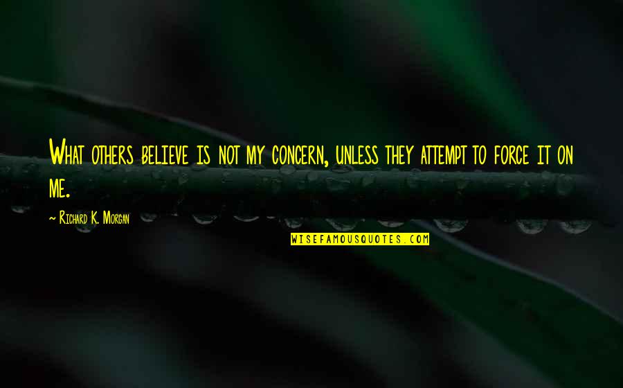 Dilema Etik Quotes By Richard K. Morgan: What others believe is not my concern, unless Dilema Etik Quotes By Richard K. Morgan: What others believe is not my concern, unless