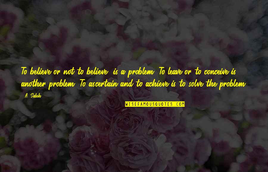 Dilemma Quotes By A. Saleh: To believe or not to believe, is a Dilemma Quotes By A. Saleh: To believe or not to believe, is a