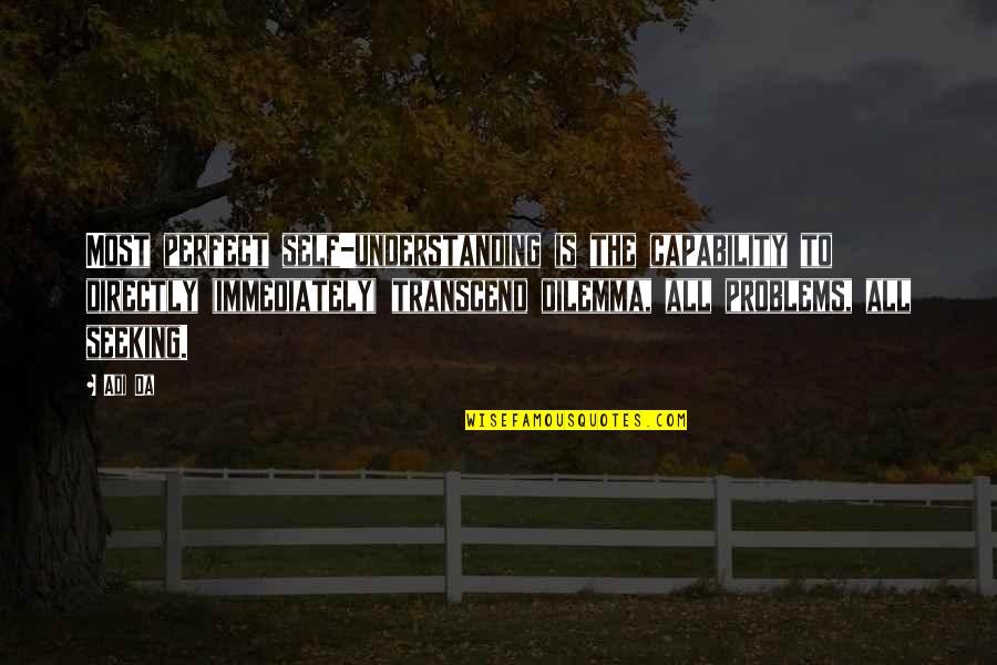 Dilemma Quotes By Adi Da: Most perfect self-understanding is the capability to directly Dilemma Quotes By Adi Da: Most perfect self-understanding is the capability to directly