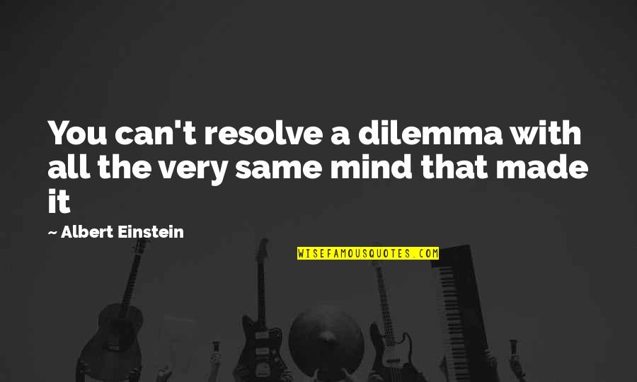 Dilemma Quotes By Albert Einstein: You can't resolve a dilemma with all the