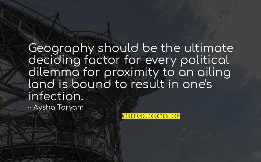Dilemma Quotes By Aysha Taryam: Geography should be the ultimate deciding factor for