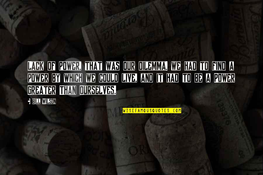 Dilemma Quotes By Bill Wilson: Lack of power, that was our dilemma. we