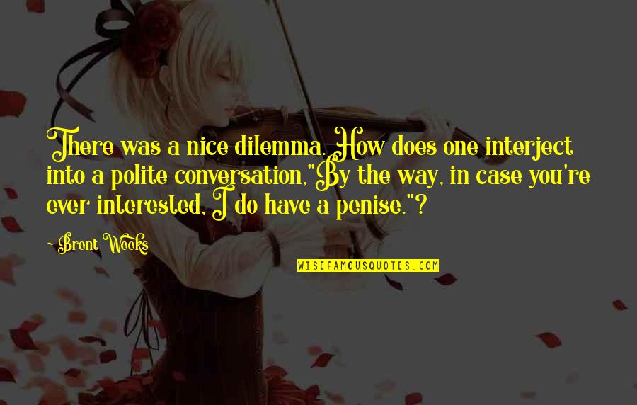 Dilemma Quotes By Brent Weeks: There was a nice dilemma. How does one Dilemma Quotes By Brent Weeks: There was a nice dilemma. How does one