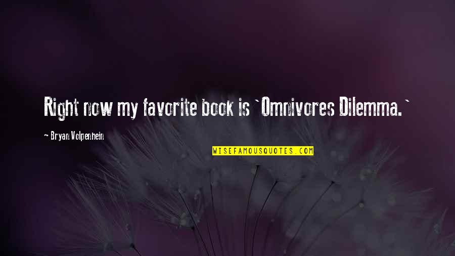 Dilemma Quotes By Bryan Volpenhein: Right now my favorite book is 'Omnivores Dilemma.' Dilemma Quotes By Bryan Volpenhein: Right now my favorite book is 'Omnivores Dilemma.'