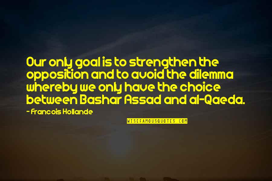 Dilemma Quotes By Francois Hollande: Our only goal is to strengthen the opposition Dilemma Quotes By Francois Hollande: Our only goal is to strengthen the opposition